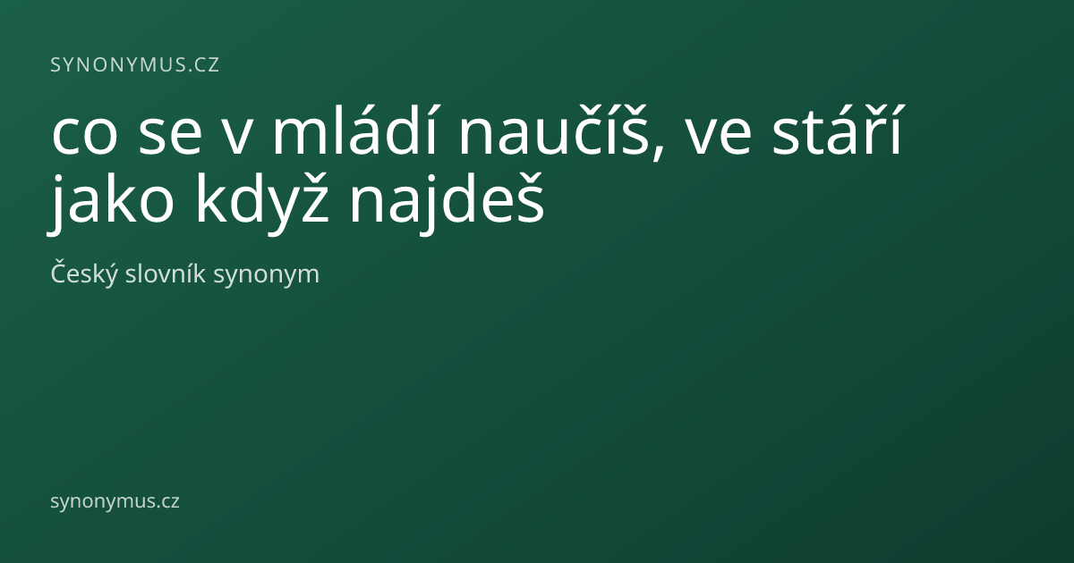 Náhled odkazu: co se v mládí naučíš, ve stáří jako když najdeš