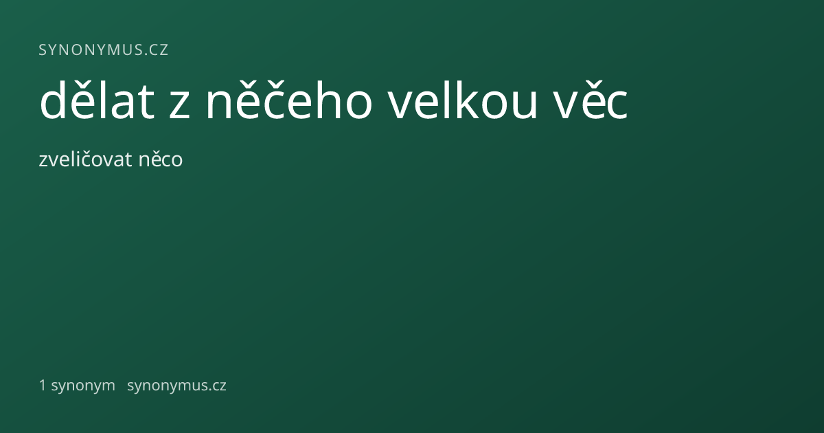Náhled odkazu: dělat z něčeho velkou věc