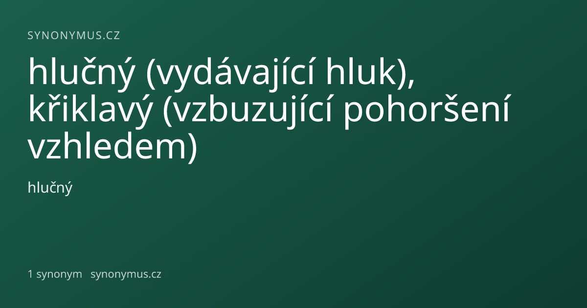 Náhled odkazu: hlučný (vydávající hluk), křiklavý (vzbuzující pohoršení vzhledem)