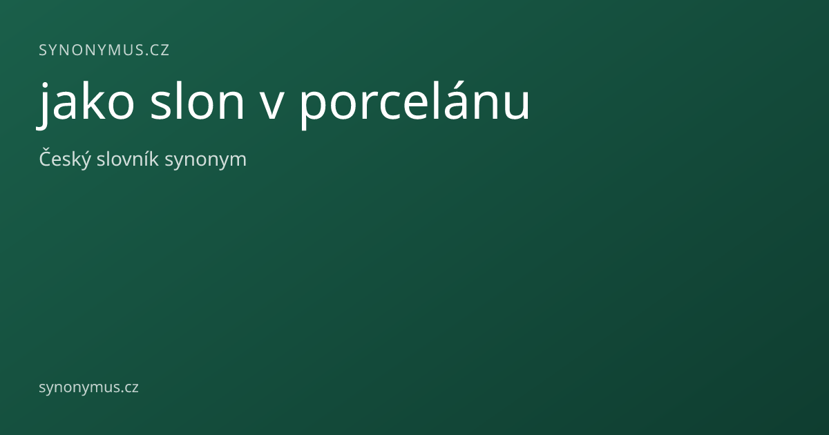 Náhled odkazu: jako slon v porcelánu