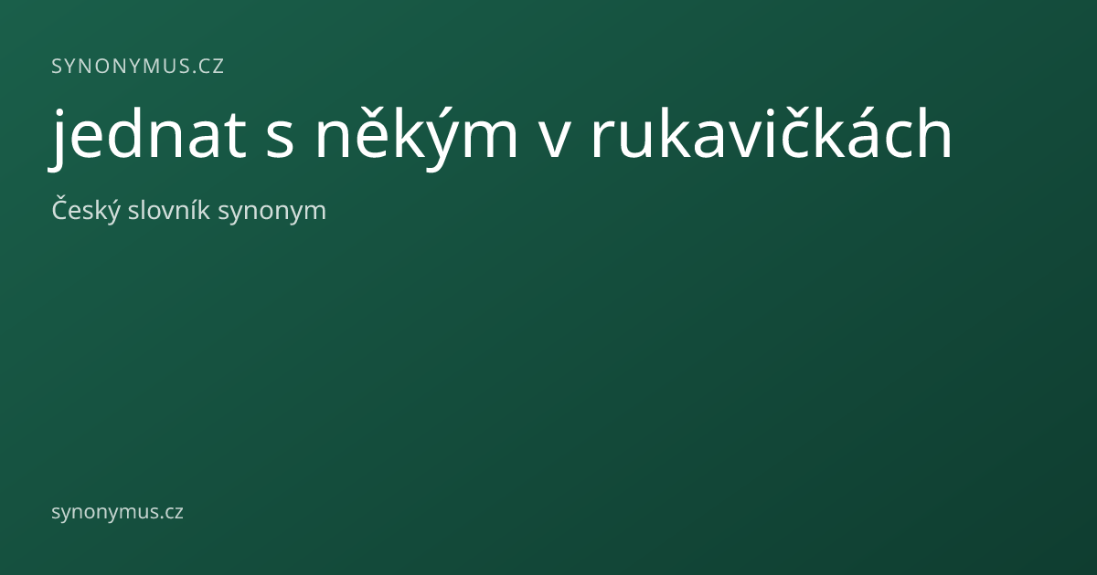 Náhled odkazu: jednat s někým v rukavičkách