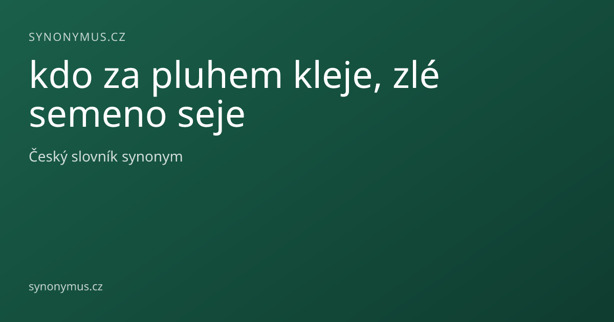 Náhled odkazu: kdo za pluhem kleje, zlé semeno seje
