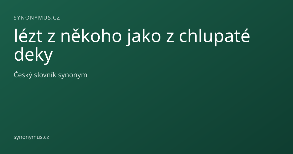 Náhled odkazu: lézt z někoho jako z chlupaté deky