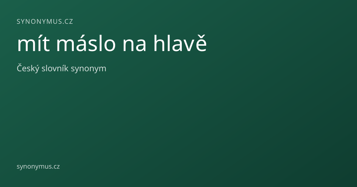 Náhled odkazu: mít máslo na hlavě