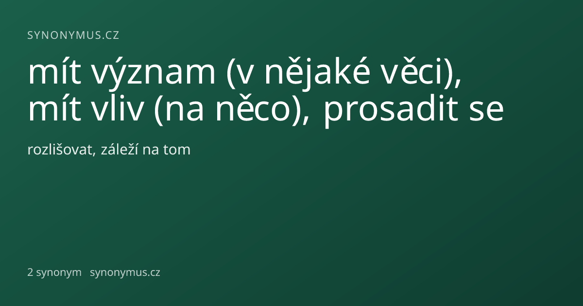 Náhled odkazu: mít význam (v nějaké věci), mít vliv (na něco), prosadit se