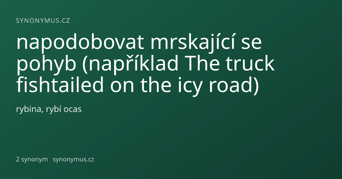 Náhled odkazu: napodobovat mrskající se pohyb (například The truck fishtailed on the icy road)