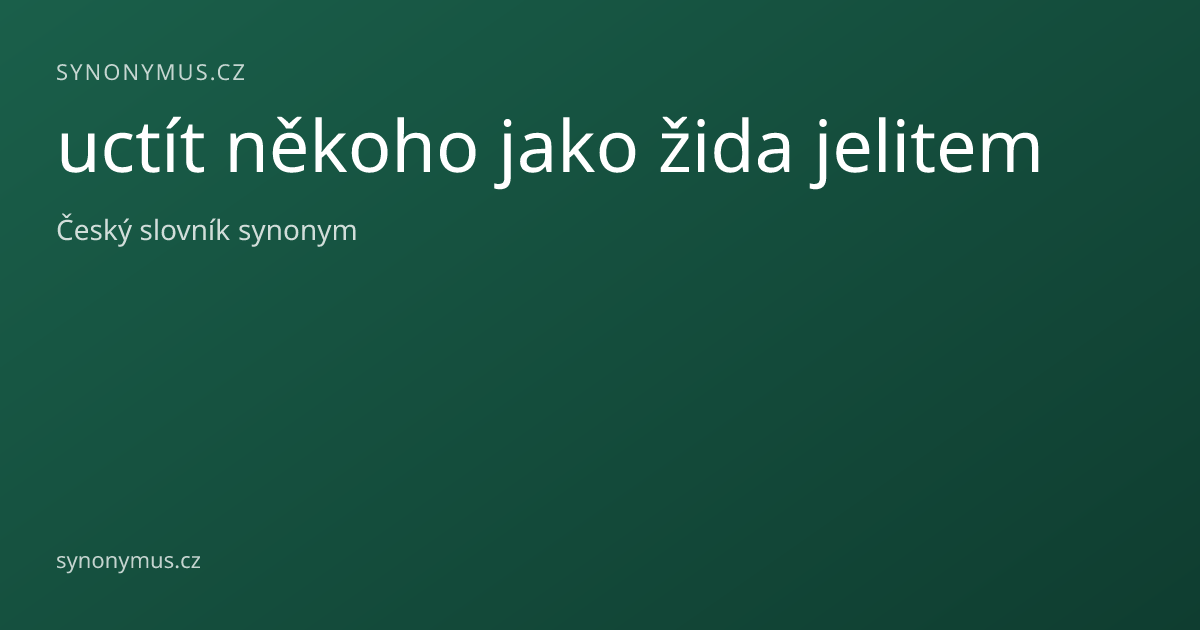 Náhled odkazu: uctít někoho jako žida jelitem