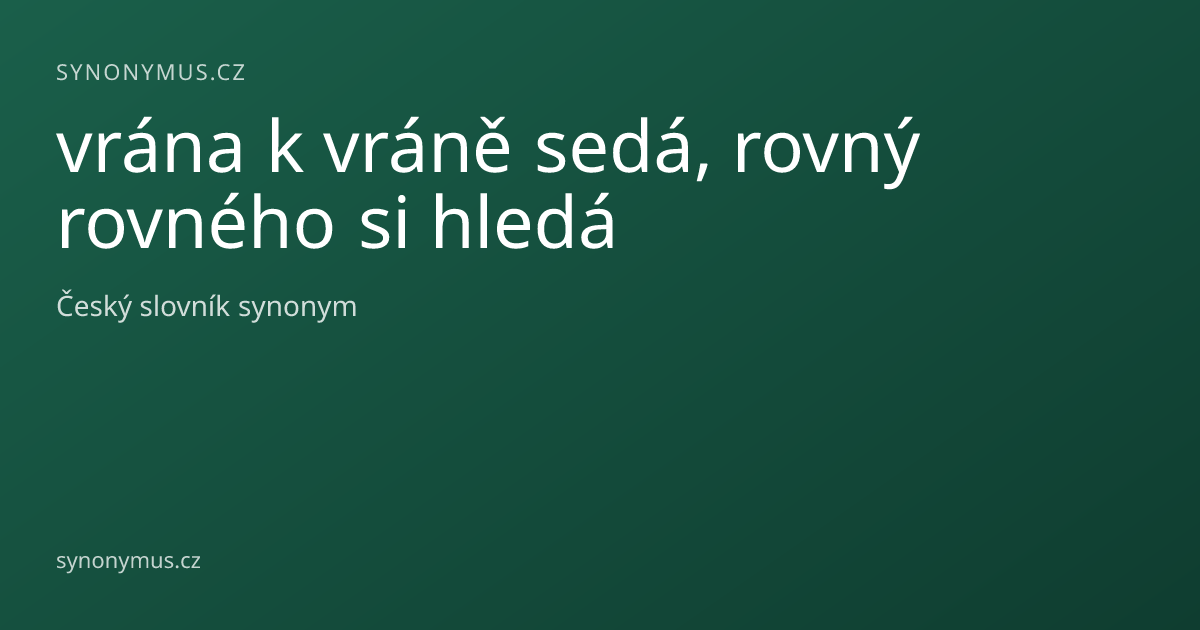 Náhled odkazu: vrána k vráně sedá, rovný rovného si hledá