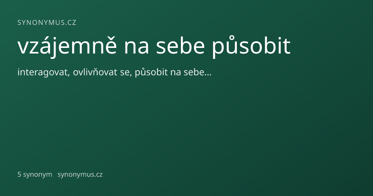 Náhled odkazu: vzájemně na sebe působit
