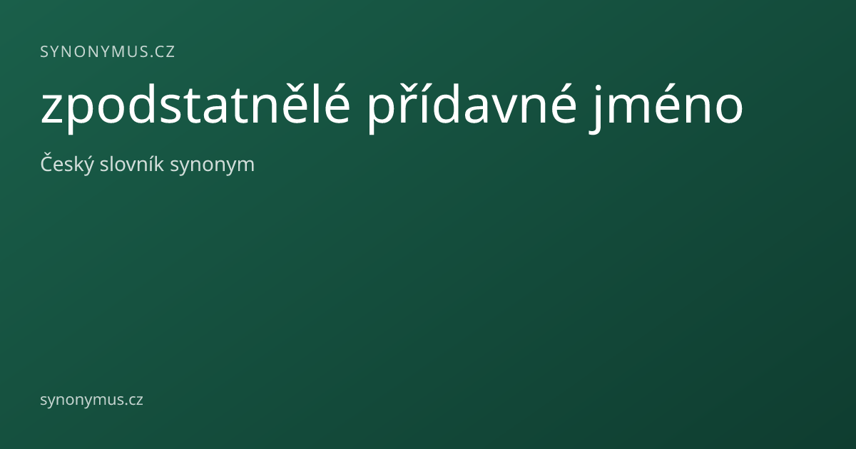 Náhled odkazu: zpodstatnělé přídavné jméno
