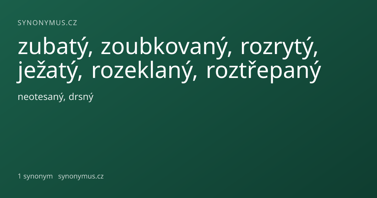 Náhled odkazu: zubatý, zoubkovaný, rozrytý, ježatý, rozeklaný, roztřepaný